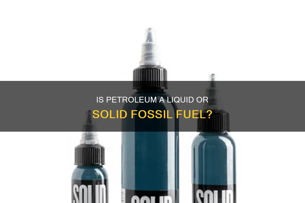 is petroleum fossil fuel liquid or solid