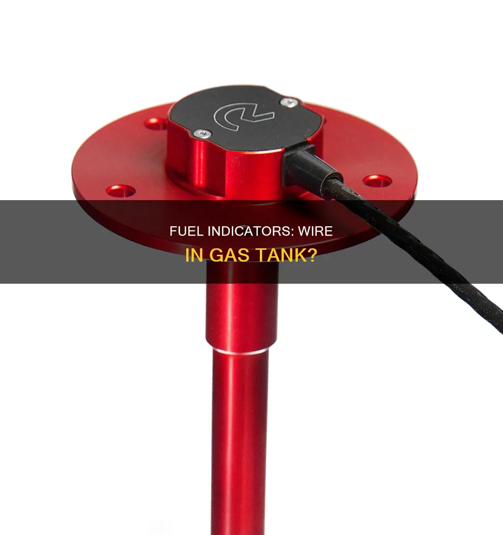 is the fuel indicator a wire thats in gas tank