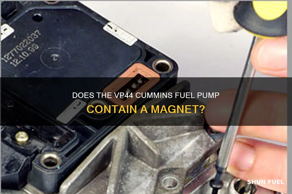 is there a magnet in a vp44 cummins fuel pump
