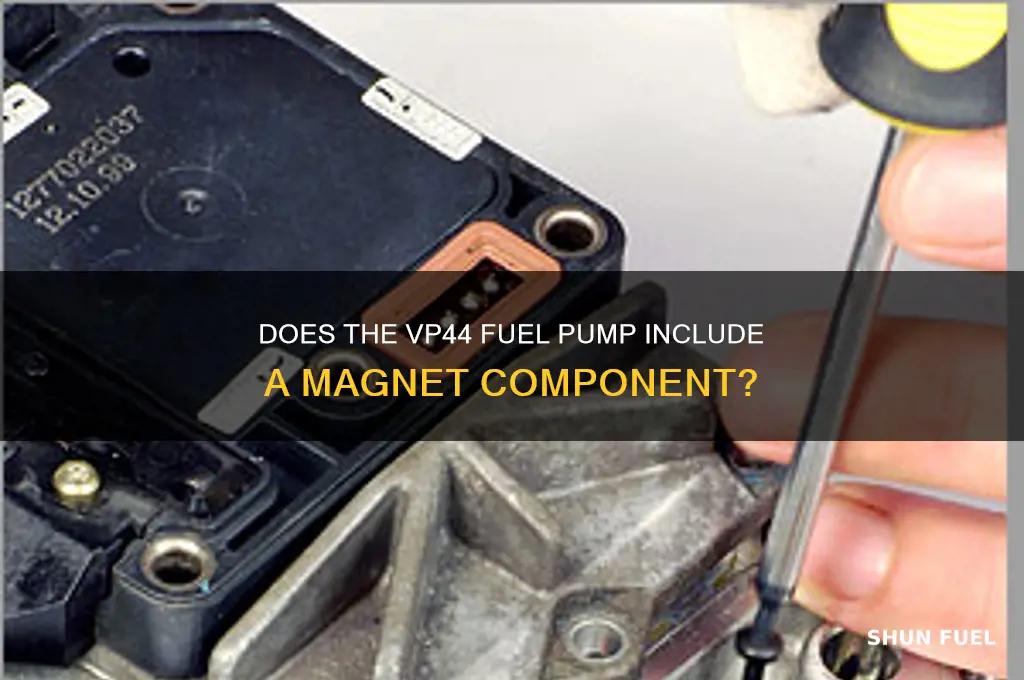 is there a magnet on the vp44 fuel pump