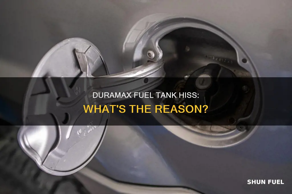 should a duramax fuel tank hiss when fuel cap removed