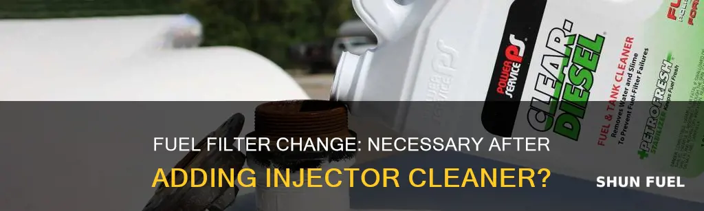 should i change fuel filter after adding fuel injector cleaner