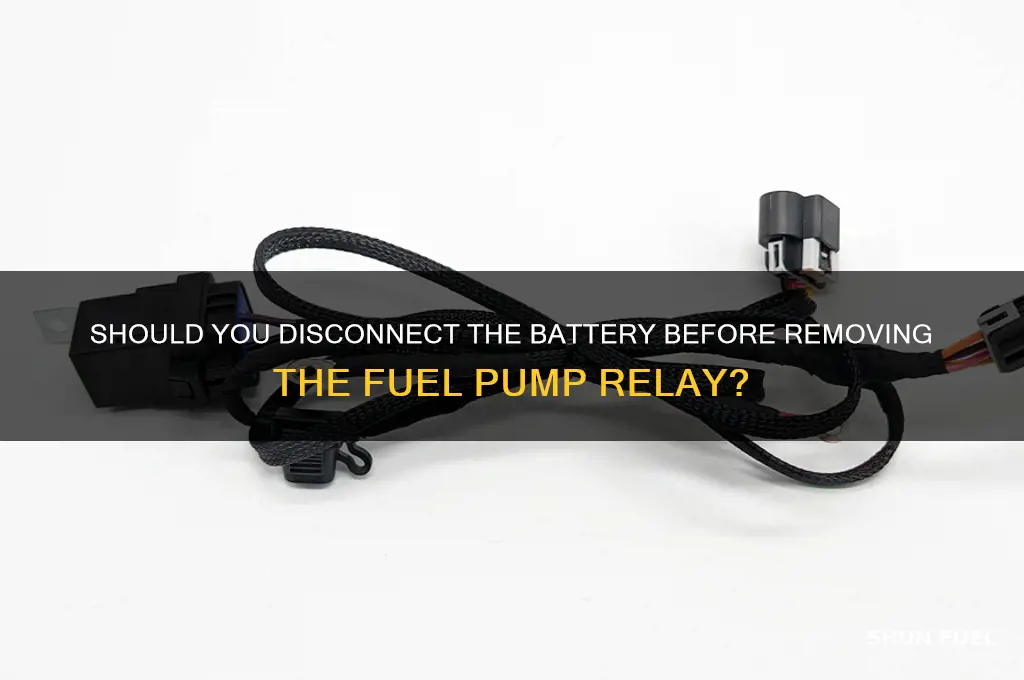 should i disconnect the battery before removing fuel pump relay