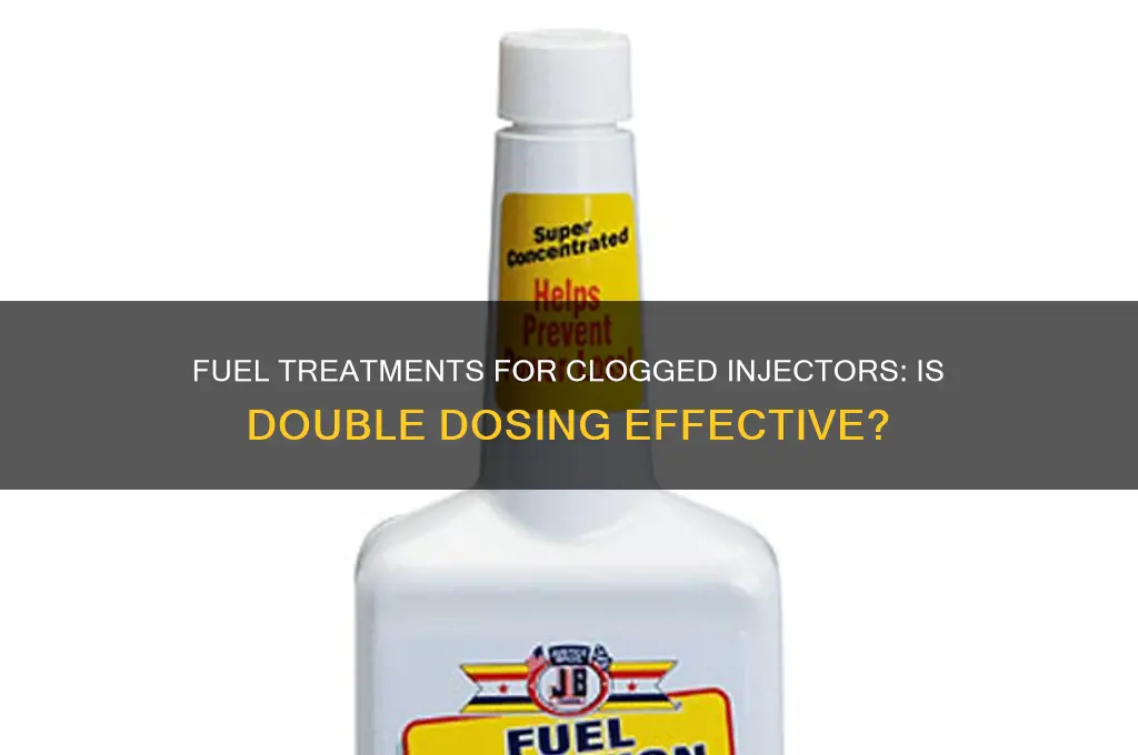 should i use 2 fuel treatments for clogged injecters