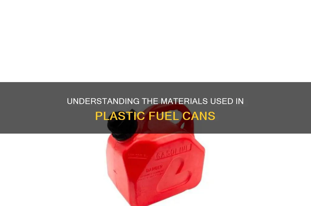 what are plastic fuel cans made of