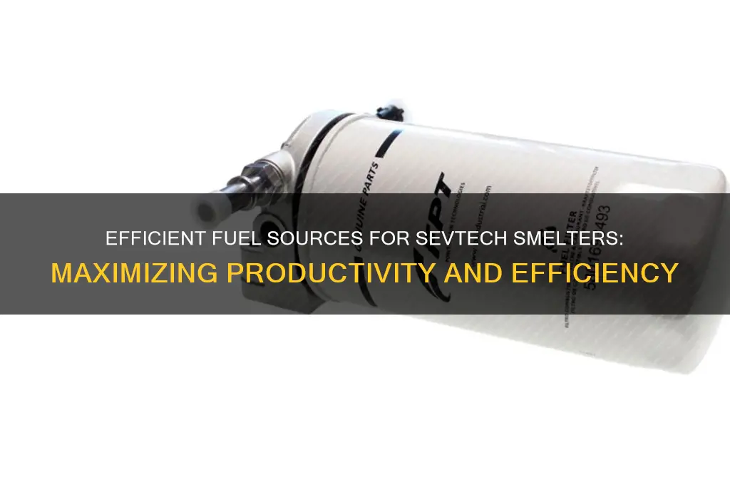 what can fuel the smelter sevtech