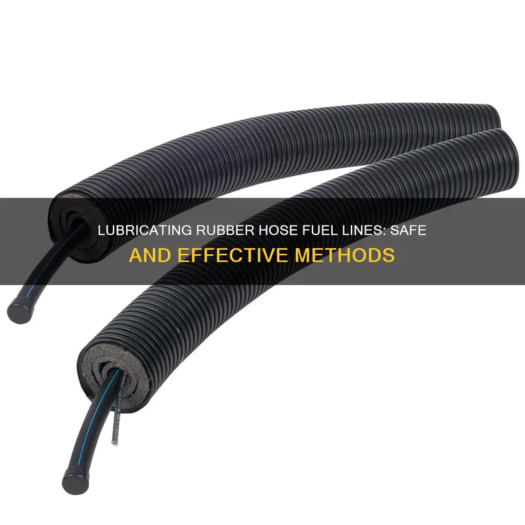 what can i lubricate rubber hose fuel lines
