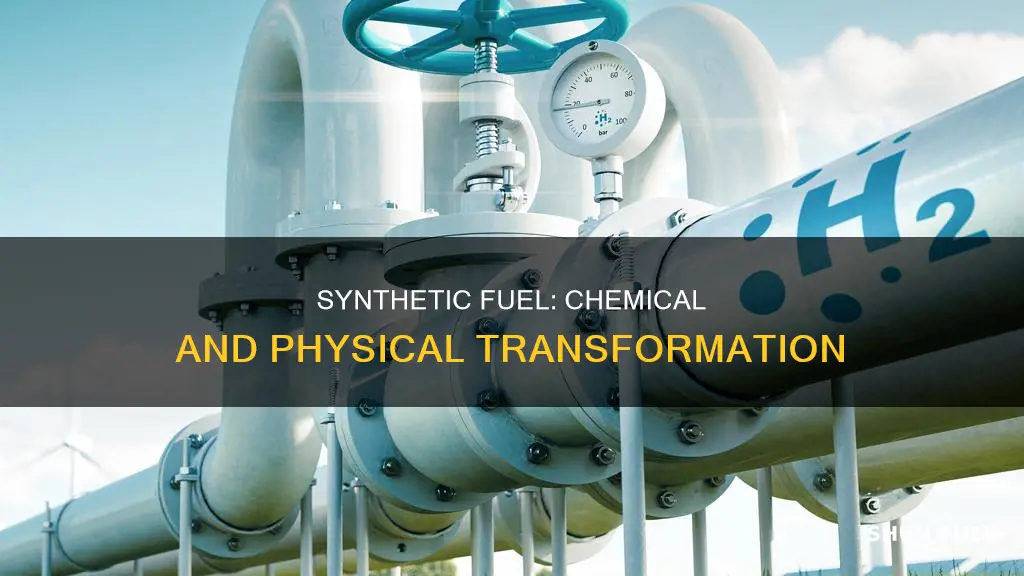 what chemical and physcial changes does synthetic fuel go through