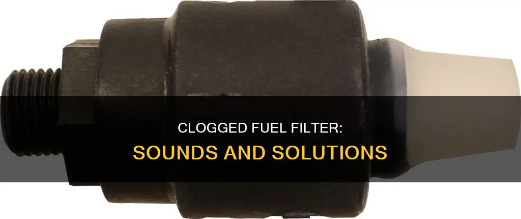what does a clogged fuel filter sound like