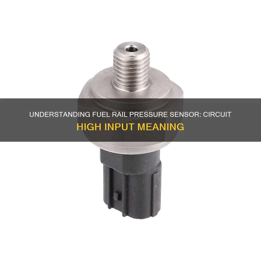 what does fuel rail pressure sensor circuit high input mean