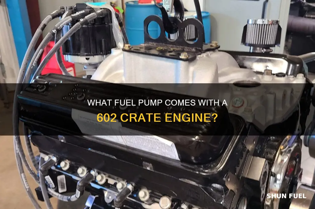 what fuel pump does a 602 crate come with