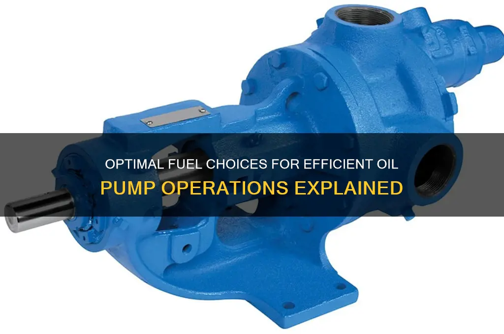 what fuel to run the oil pump well