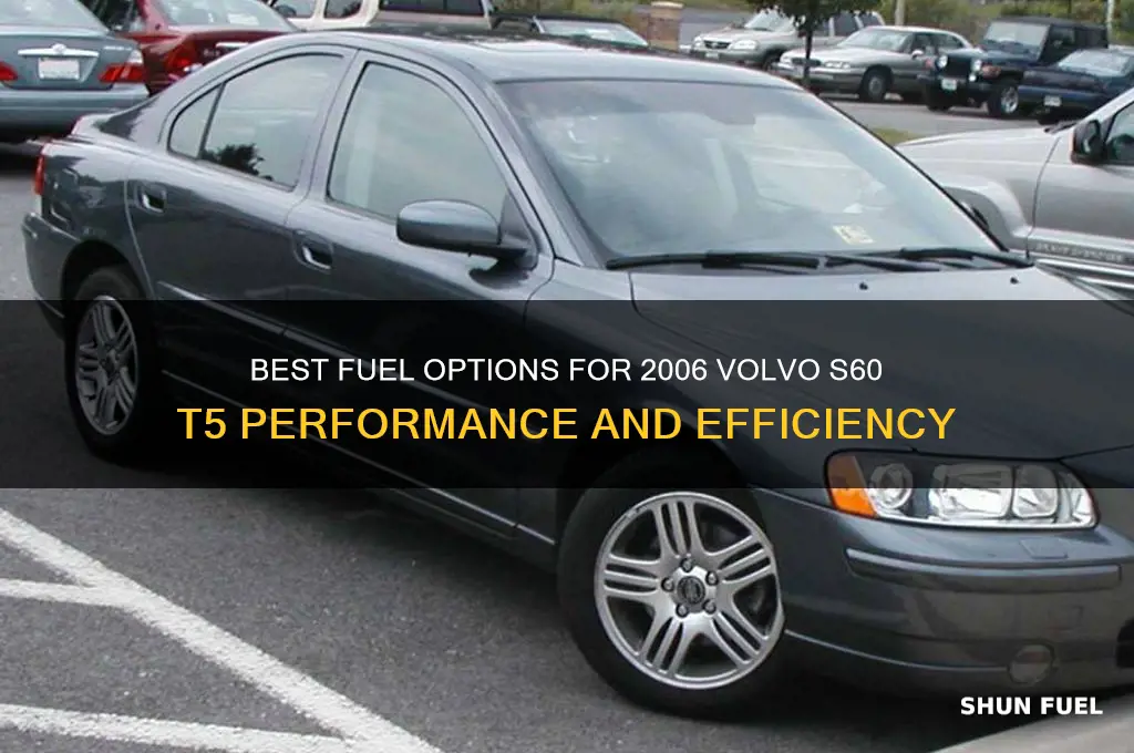 what fuel to use in 2006 volvo s60 t5