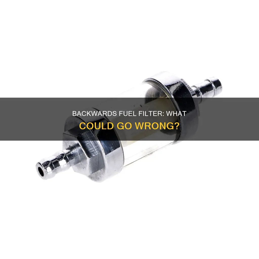 what if i put my fuel filter on backwards