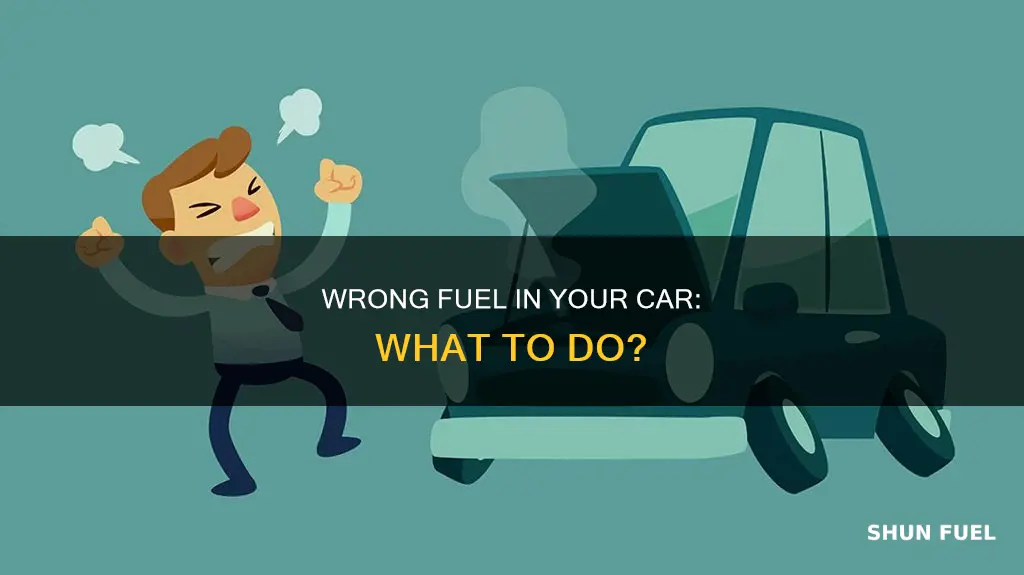 what if i put the wrong fuel in my car