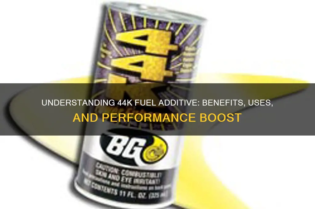 what is 44k fuel additive