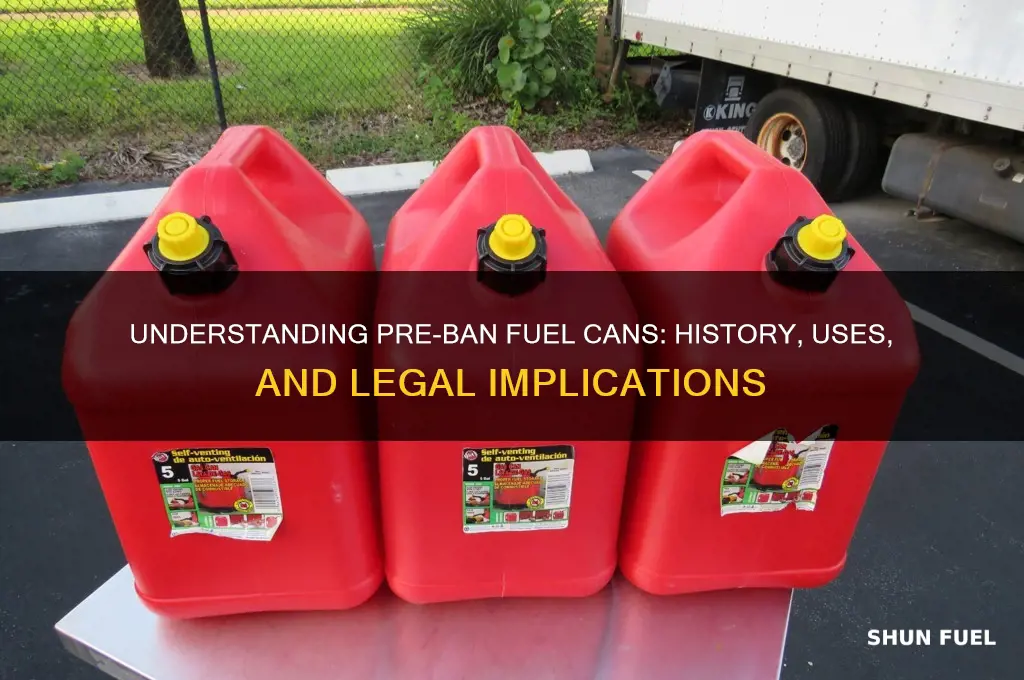 what is a pre-ban fuel can