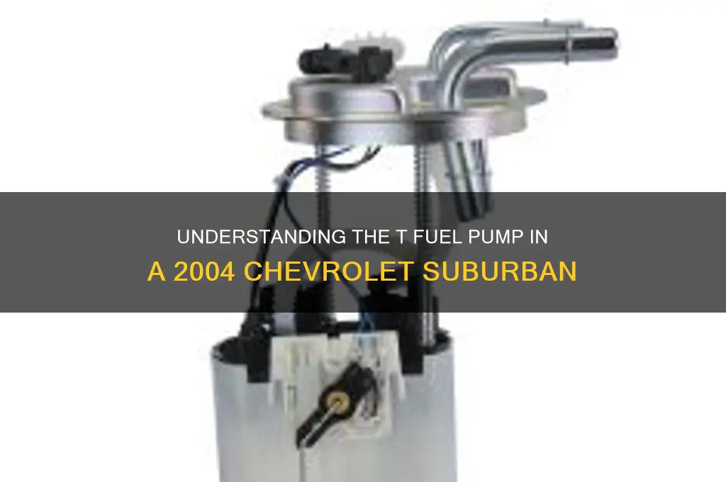 what is a t fuel pump for 2004 chevrolet suburban