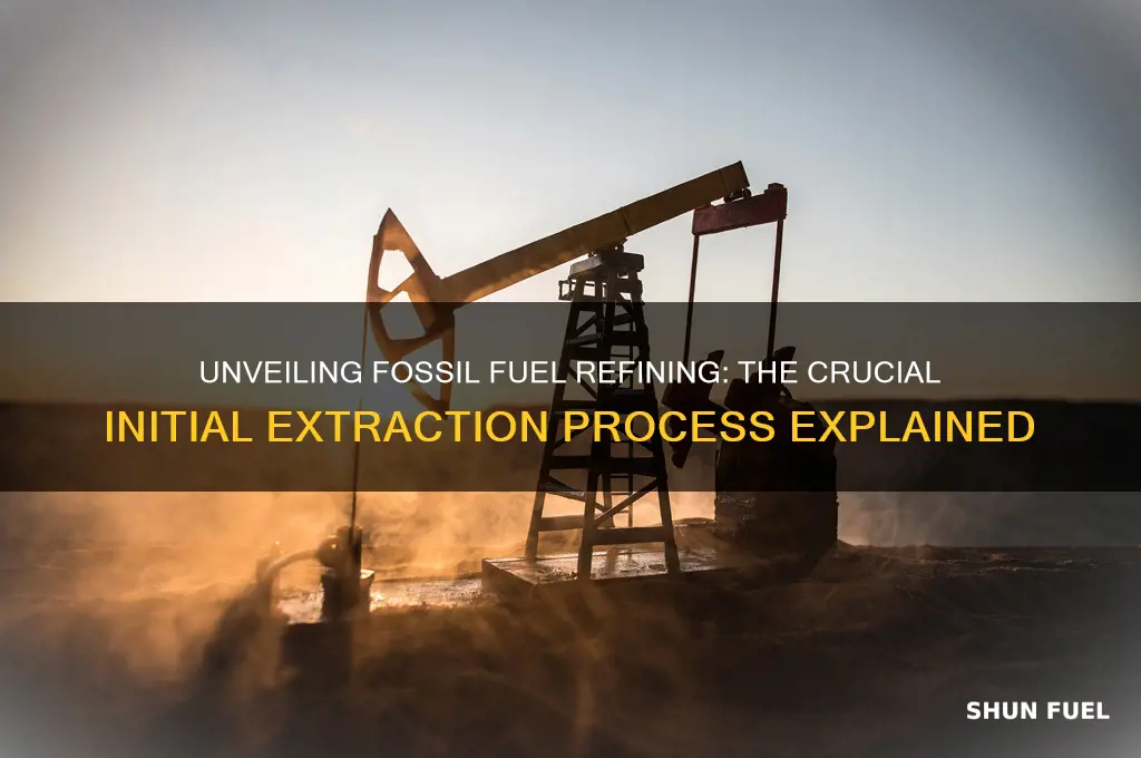 what is the first step in refining fossil fuels