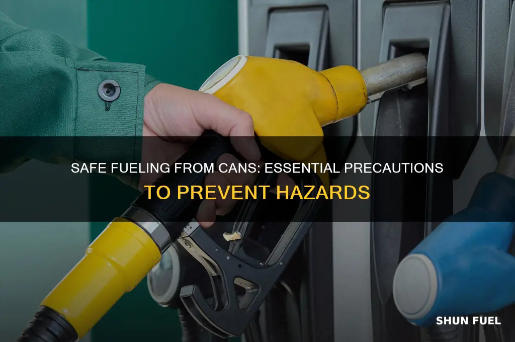 what precautionary steps are required when fueling from cans