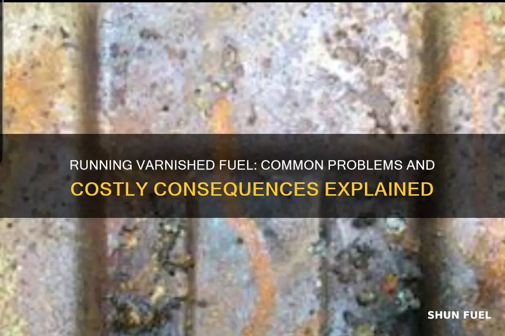 what problems can running varnished fuel cause