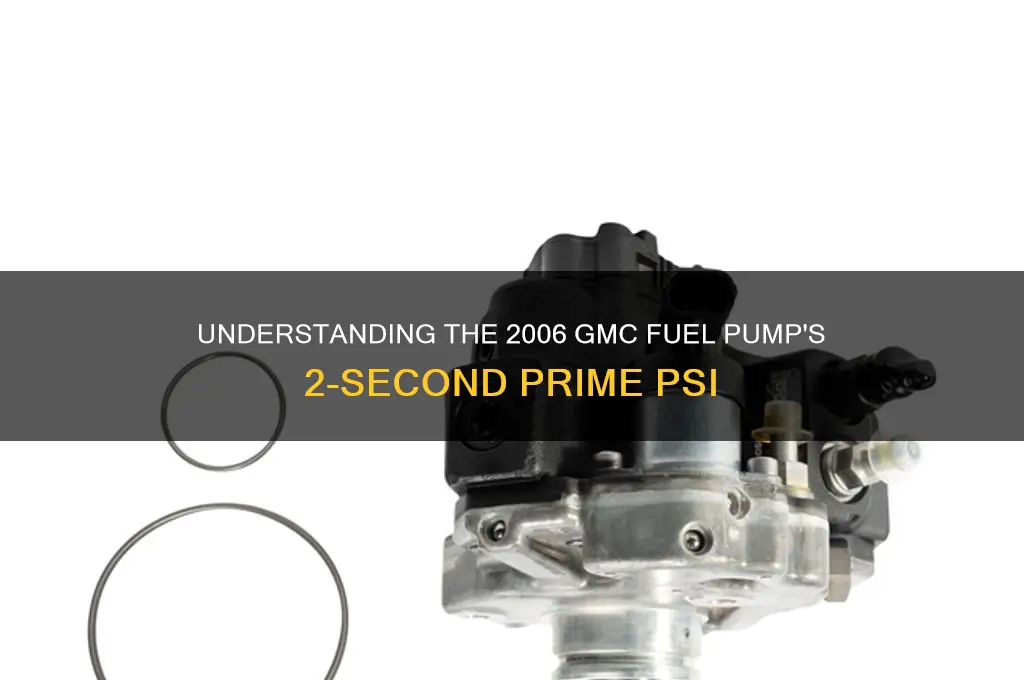 what psi 2 second prime on 2006 gmc fuel pump