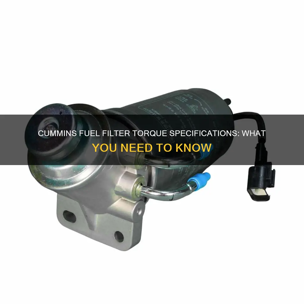 what should cummins fuel filter be torqeud to