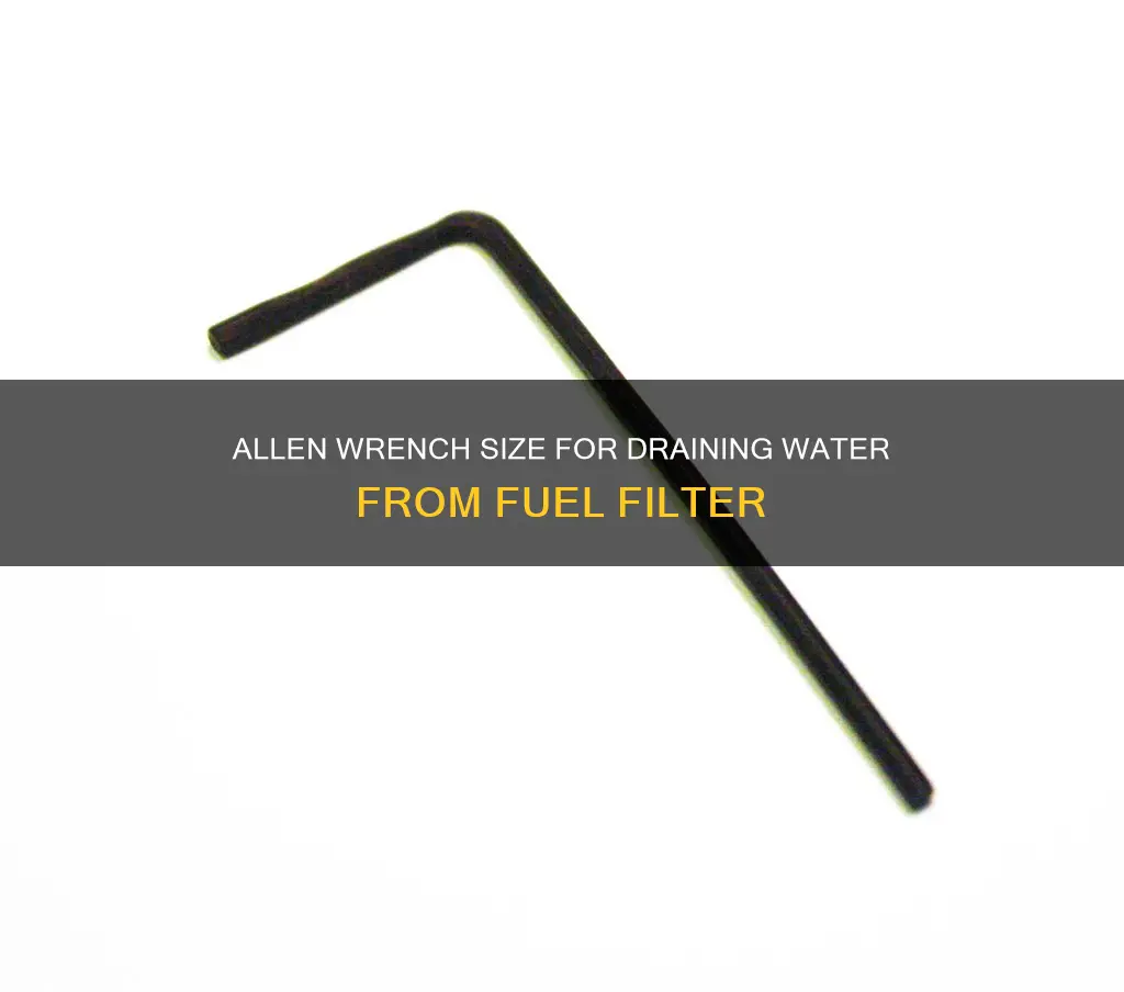 what size allen wrench to drain water in fuel filter