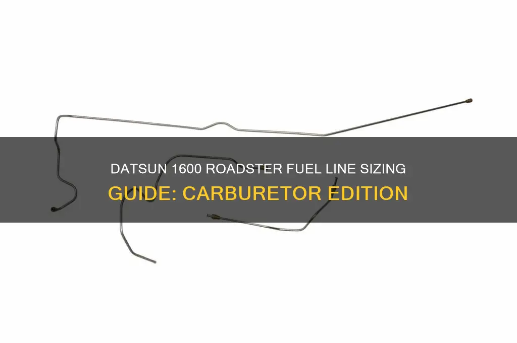 what size fuel lines for datsun 1600 roadster at carburators