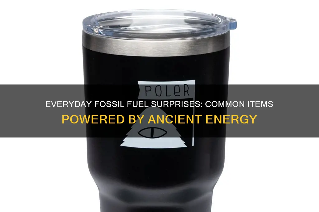 what things contain fossile fuel that we use daily