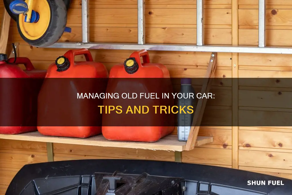 what to do if you have old fuel in car