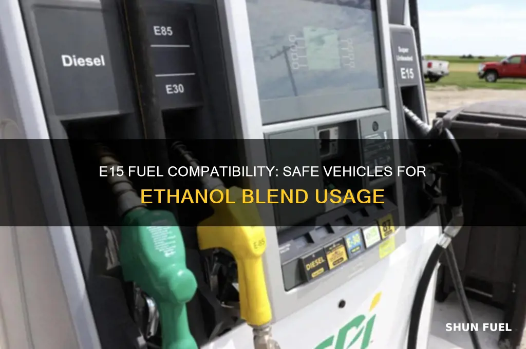 what vehicles are safe to use e15 fuel