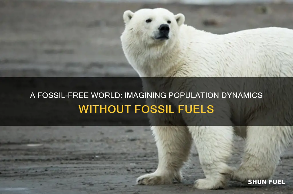 what would the world population be without using fossil fuel