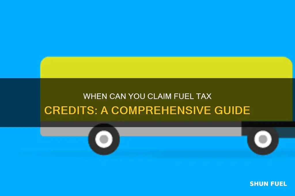 when can you claim fuel tax credits