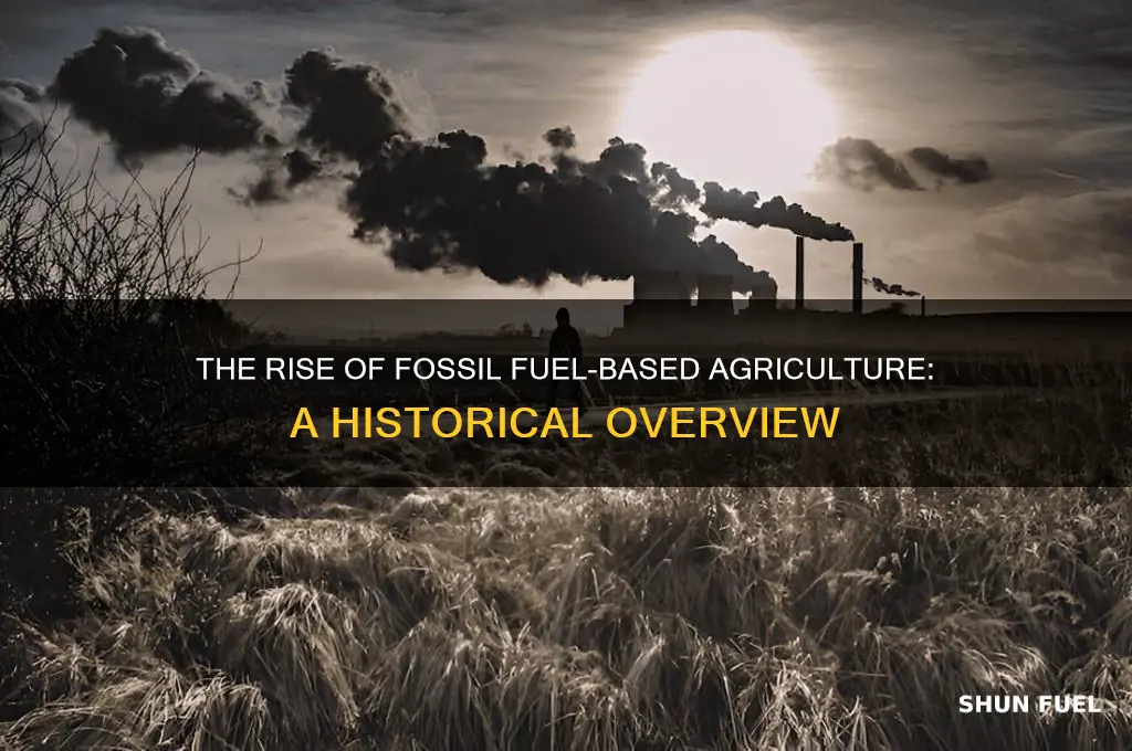 when did fossil fuel based agriculture emerge