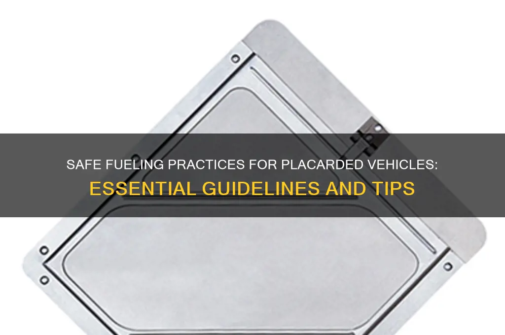 when fueling a placarded vehicle