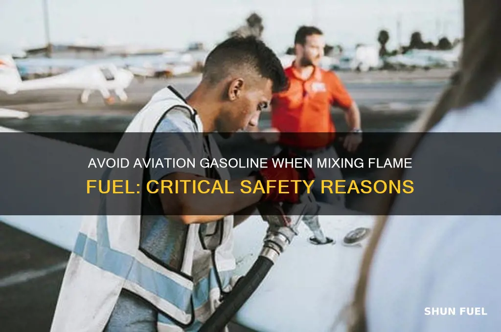 when mixing flame fuel avoid using aviation-type gasoline because