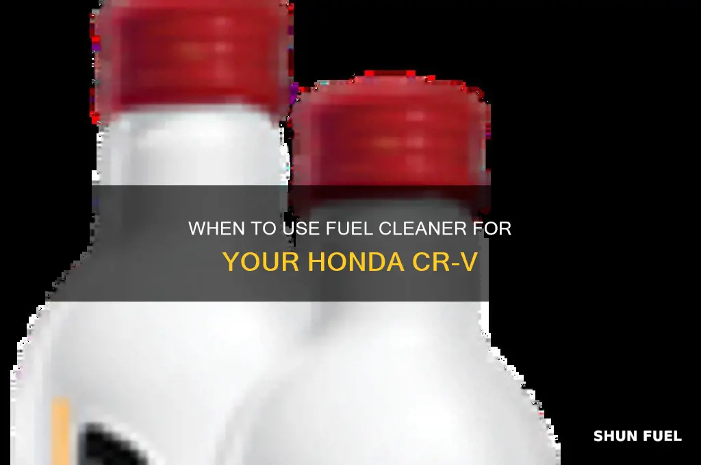 when to use fuel cleaner for crv