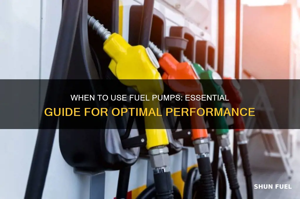 when to use fuel pumps