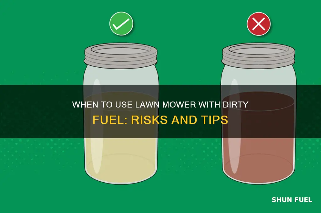 when to use lawn mower dirty fuel