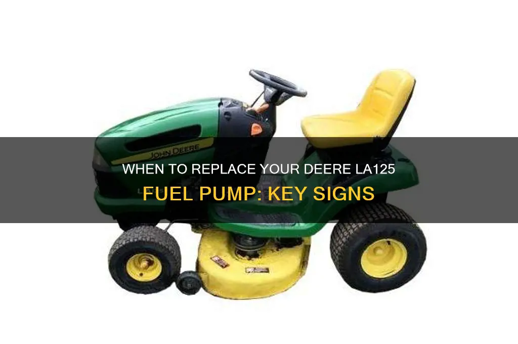 when to vhange deere la125 fuel pump