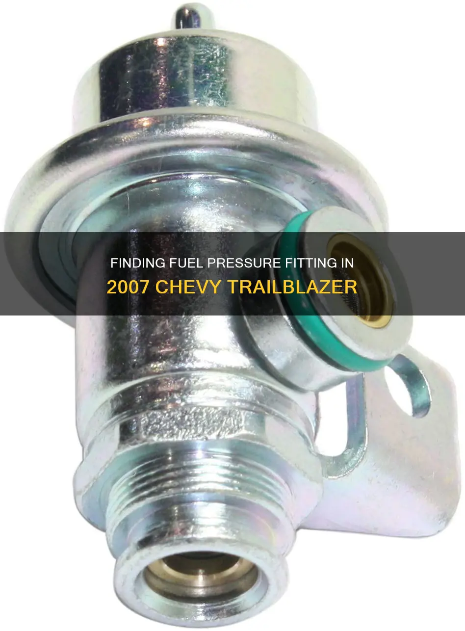 where is fuel pressure fitting for 2007 chevy trailblazer