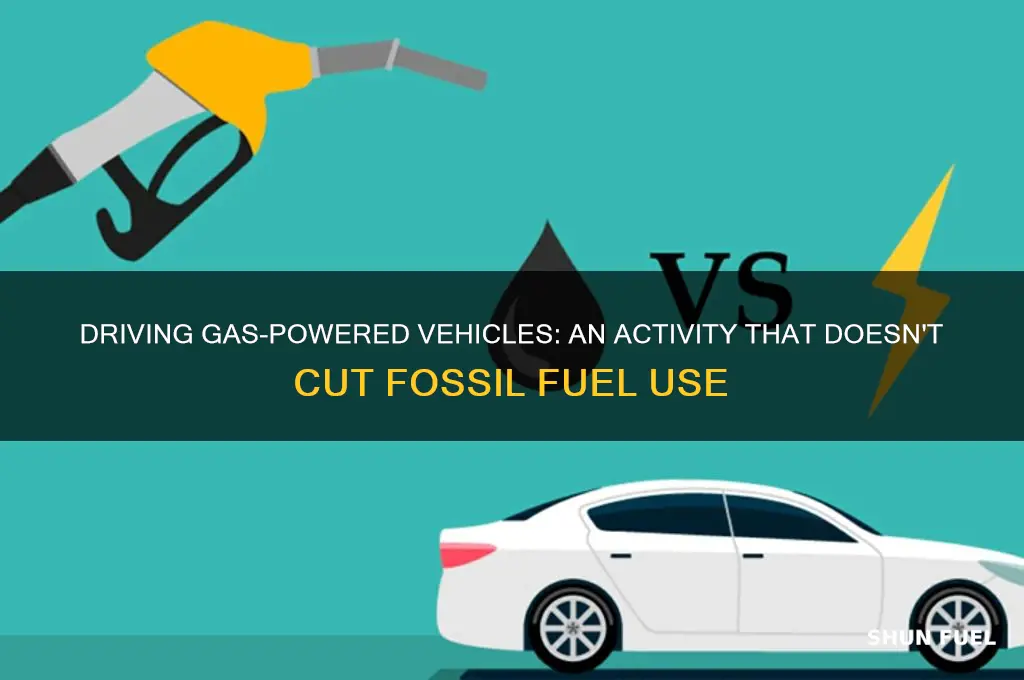 which activity does not reduce the use of fossil fuels