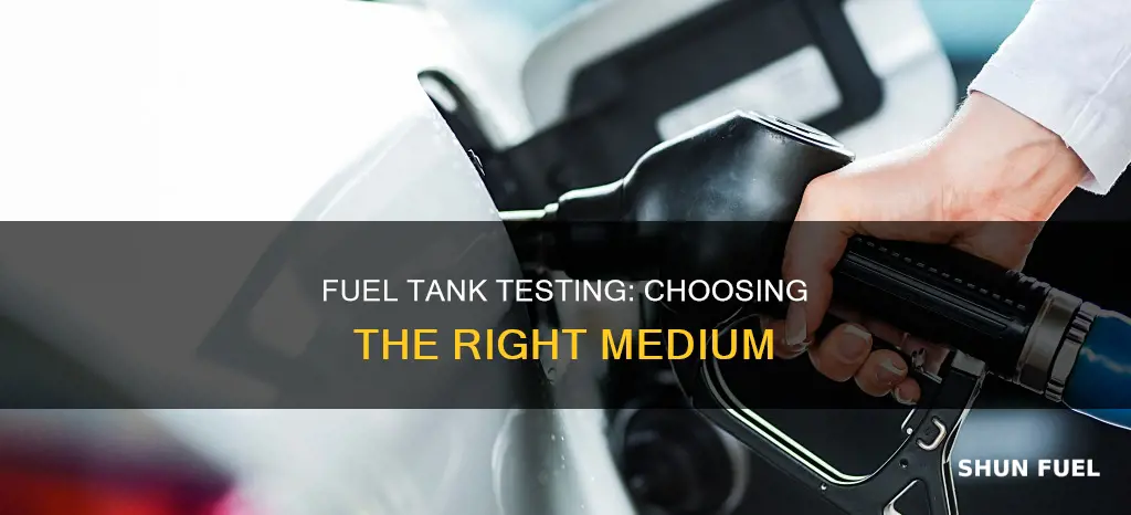 which medium can be used in fuel tank testing