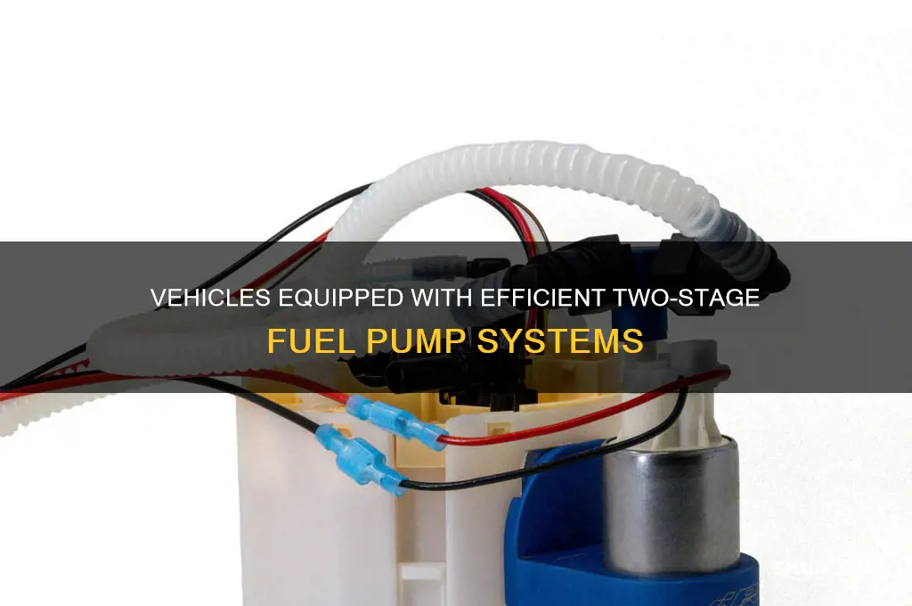 which vehicles have a two stage fuel pump