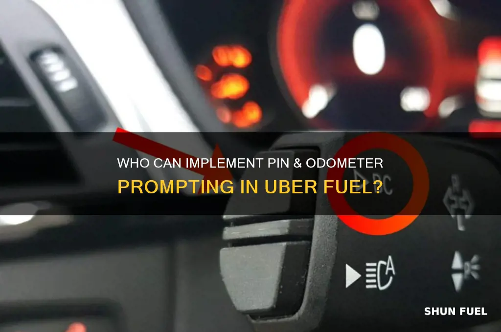 who can make pin & odometer prompting in uber fuel