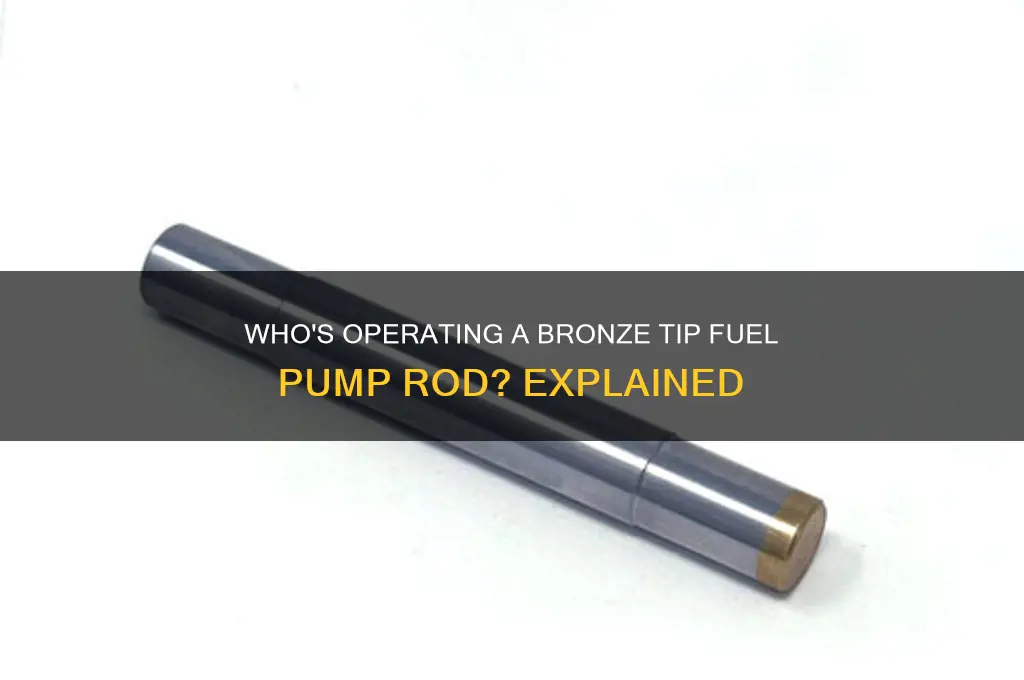who is running a bronze tip fuel pump rod