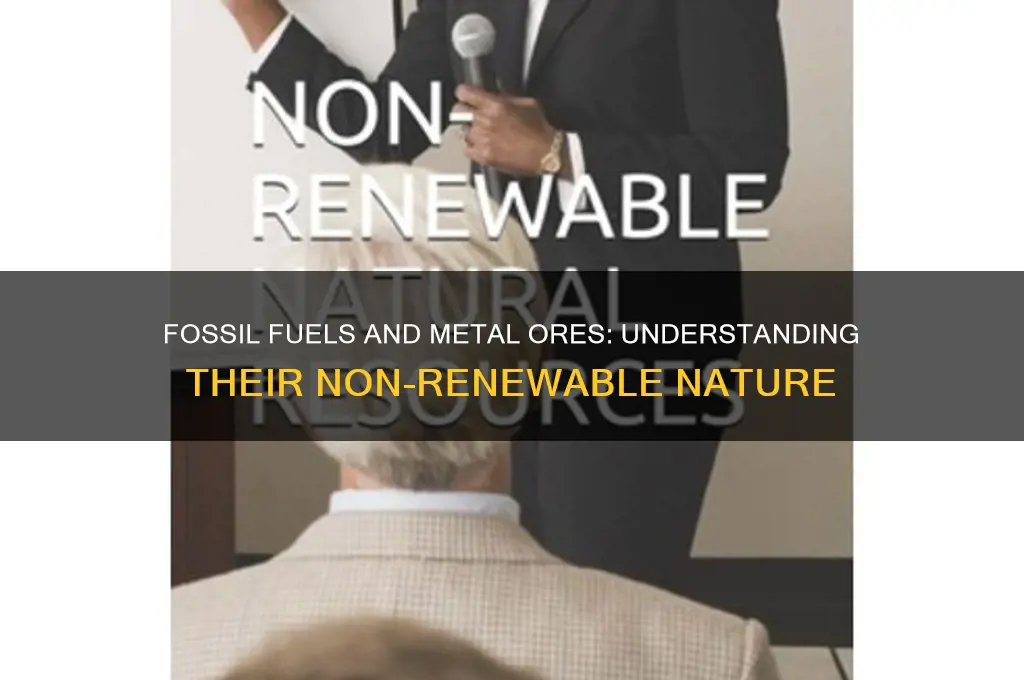 why are fossil fuels and metal ores non renewable resources