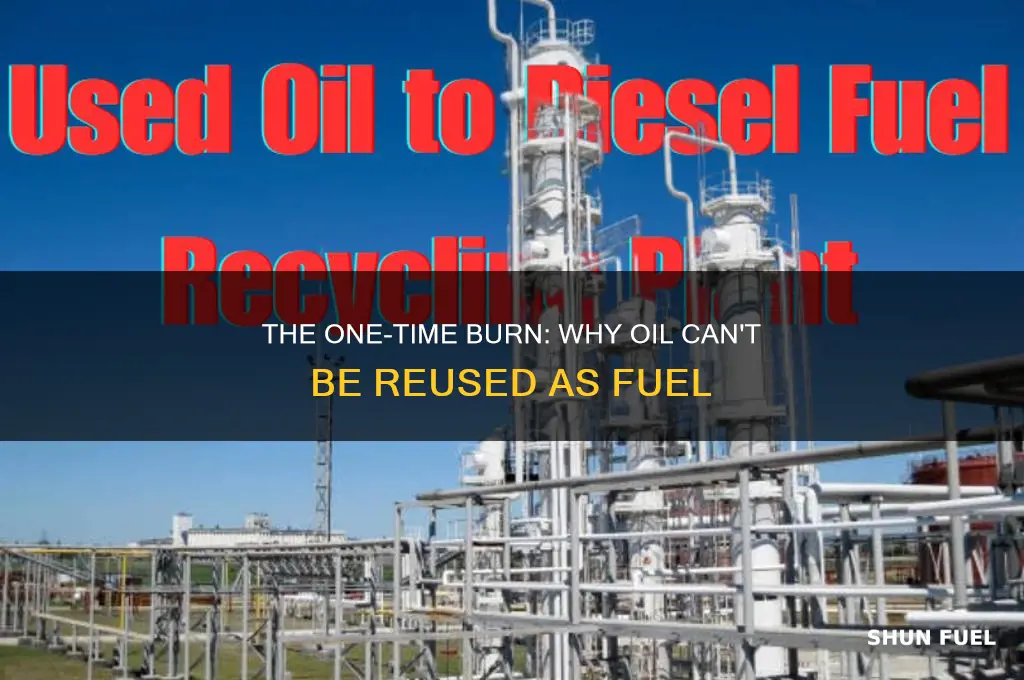 why can oil only be used once as fuel