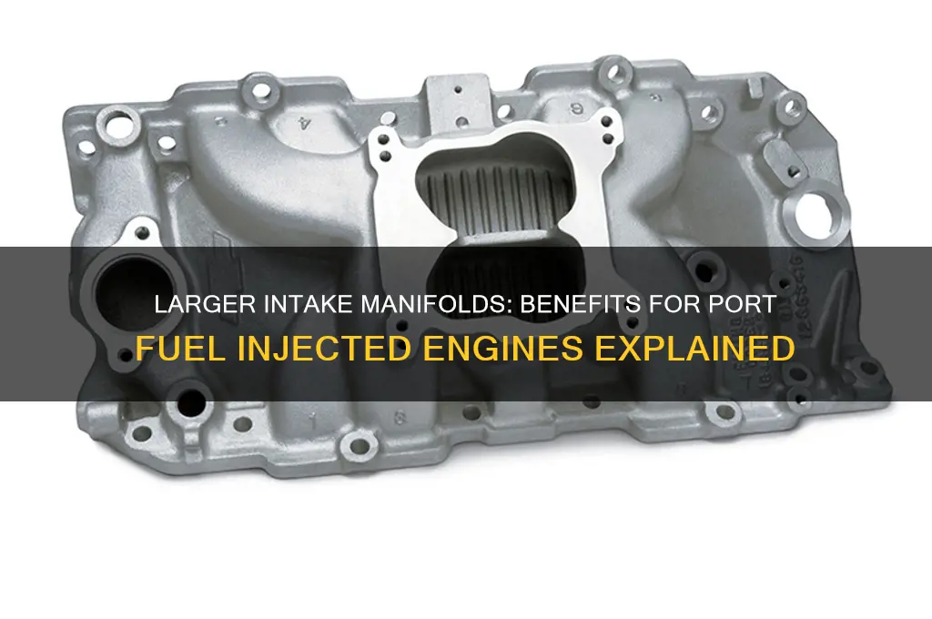 why can port fuel inected engines useblarger intake manifolds